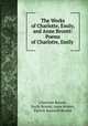 The Works of Charlotte, Emily, and Anne Bront: Poems of Charlotte, Emily ., 