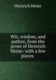 Wit, wisdom, and pathos, from the prose of Heinrich Heine: with a few pieces ., Heinrich Heine 