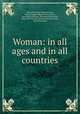 Woman: in all ages and in all countries., Mitchell Carroll, Alfred Brittain, Edward Bagby Pollard, Pierce Butler, John Robert Effinger, Hermann Schoenfeld, Hugo Paul Thieme, Bartlett Burleigh James, John Ruse Larus 