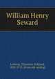 William Henry Seward, Lothrop, Thornton Kirkland, 1830-1913. [from old catalog] 