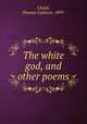 The white god, and other poems, Chubb, Thomas Caldecot, 1899- 