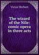 The wizard of the Nile: comic opera in three acts, Victor Herbert 