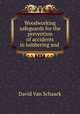 Woodworking safeguards for the prevention of accidents in lumbering and ., David Van Schaack 
