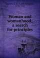 Woman and womanhood; a search for principles, Saleeby, C. W. (Caleb Williams), 1878-1940 