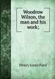 Woodrow Wilson, the man and his work;, Ford H J 