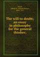 The will to doubt; an essay in philosophy for the general thinker;, Lloyd, Alfred H. (Alfred Henry), 1864-1927 