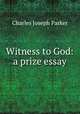 Witness to God: a prize essay, Charles Joseph Parker 