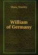 William of Germany, Shaw, Stanley 