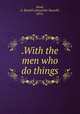 .With the men who do things, Bond, A. Russell (Alexander Russell), 1876- 