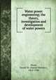 Water power engineering; the theory, investigation and development of water powers, Mead, Daniel W. (Daniel Webster), 1862-1948 
