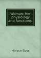 Woman: her physiology and functions ., Horace Goss 