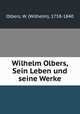 Wilhelm Olbers, Sein Leben und seine Werke, Olbers, W. (Wilhelm), 1758-1840 