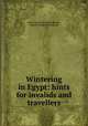 Wintering in Egypt: hints for invalids and travellers, Arthur James McDonald Bentley, Charles George Griffinhoofe 