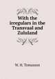 With the irregulars in the Transvaal and Zululand, W. H. Tomasson 