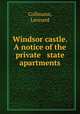 Windsor castle. A notice of the private & state apartments, Collmann, Leonard 
