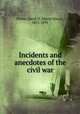 Incidents and anecdotes of the civil war, Porter, David D. (David Dixon), 1813-1891 