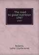 . The road to good nutrition. 1947, Roberts, Lydia J. (Lydia Jane) 