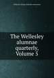 The Wellesley alumnae quarterly, Volume 5, Wellesley College Alumnae Association 
