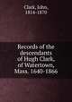 Records of the descendants of Hugh Clark, of Watertown, Mass. 1640-1866, Clark, John, 1814-1870 