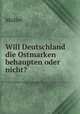 Will Deutschland die Ostmarken behaupten oder nicht?., 