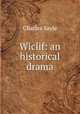 Wiclif: an historical drama, Charles Sayle 