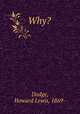 Why?, Dodge, Howard Lewis, 1869- 