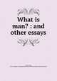 What is man? : and other essays, Twain, Mark, 1835-1910,Roy J. Friedman Mark Twain Collection (Library of Congress) DLC 