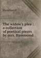 The widow`s plea : a collection of poetical pieces by mrs. Hammond., Hammond 