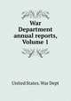 War Department annual reports, Volume 1, United States. War Dept 