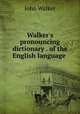 Walker`s pronouncing dictionary . of the English language ., Walker, John 