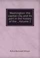 Washington: the capital city, and its part in the history of the ., Volume 2, Rufus Rockwell Wilson 