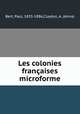 Les colonies franaises microforme, Bert, Paul, 1833-1886,Clayton, A. (Anna) 