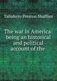 The war in America: being an historical and political account of the ., Taliaferro Preston Shaffner 