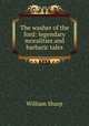 The washer of the ford: legendary moralities and barbaric tales, William Sharp 