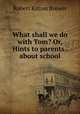 What shall we do with Tom? Or, Hints to parents . about school, Robert Kitton Brewer 