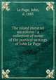 The island minstrel microform : a collection of some of the poetical writings of John Le Page, Le Page, John, d. 1885 