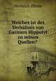 Welches ist des Verhltnis von Garniers Hippolyt zu seinen Quellen? ., Heinrich Dhom 