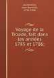 Voyage de la Troade, fait dans les annees 1785 et 1786;, Lechevalier, Jean-Baptiste, 1752-1836 