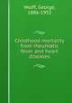 Childhood mortality from rheumatic fever and heart diseases, Wolff, George, 1886-1952 