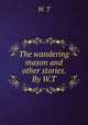 The wandering mason and other stories. By W.T., W. T 