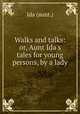 Walks and talks: or, Aunt Ida`s tales for young persons, by a lady, Ida (aunt.) 