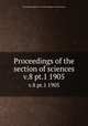 Proceedings of the section of sciences. v.8 pt.1 1905, Koninklijke Akademie van Wetenschappen (Netherlands) 