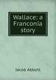 Wallace: a Franconia story, Jacob Abbott 