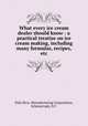 What every ice cream dealer should know : a practical treatise on ice cream making, including many formulas, recipes, etc, Daly Bros. Manufacturing Corporation, Schenectady, N.Y 