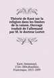 Thorie de Kant sur la religion dans les limites de la raison. Ouvrage traduit de l`allemand par M. le docteur Lortet, Kant, Immanuel, 1724-1804,Bouillier, Francisque, 1813-1899 