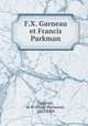 F.X. Garneau et Francis Parkman, Casgrain, H. R. (Henri Raymond), 1831-1904 