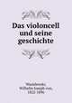 Das violoncell und seine geschichte, Wasielewski, Wilhelm Joseph von, 1822-1896 