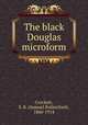 The black Douglas microform, Crockett, S. R. (Samuel Rutherford), 1860-1914 