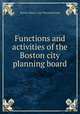 Functions and activities of the Boston city planning board, Boston (Mass.). City Planning Board 