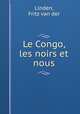 Le Congo, les noirs et nous, Linden, Fritz van der 